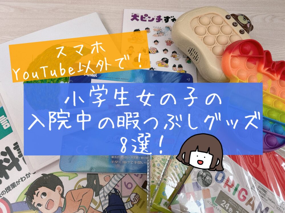 小学生　女の子　入院中　暇つぶしグッズ　スマホ　YouTube以外　おもちゃ　本　8歳　体験談　ブログ　ベッドの上で遊べる　ストレス発散　気分転換　おすすめ　低学年
