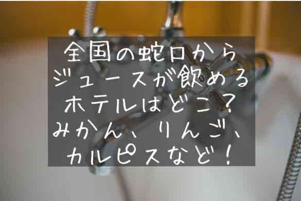 蛇口からジュース　ホテル　どこ　全国　夢のような体験　みかん　りんごカルピス　オレンジ　アップル