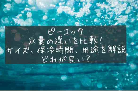 ピーコックの氷嚢の違いを徹底比較！サイズや保冷時間、用途を解説！どれが良い？おすすめ