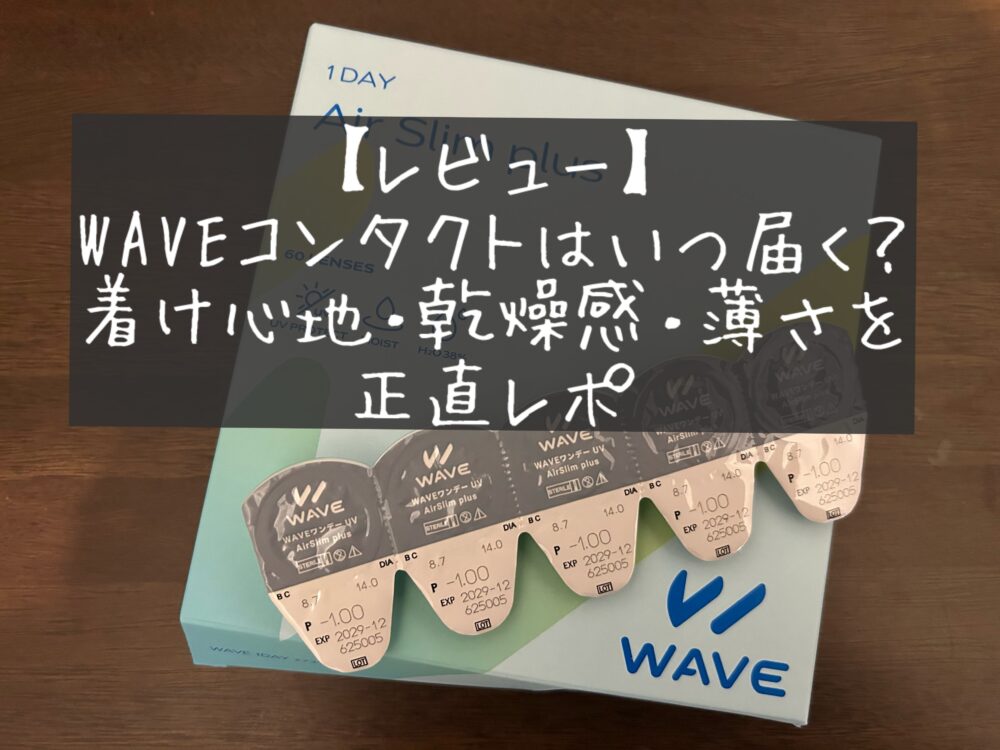 WAVEコンタクトを実際に注文してみた　届くまでの日数　いつ届く　着け心地・乾燥感・薄さ　レビュー　感想