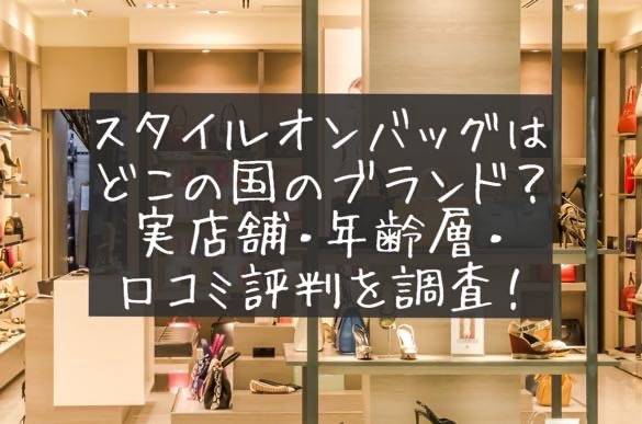 スタイルオンバッグ（Style On Bag）はどこの国のブランド？実店舗・年齢層・口コミ評判を徹底調査！LIZDAYS（リズデイズ）財布　バッグ　30代　40代　50代