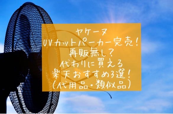 ヤケーヌ　UVカットパーカー　代用品　似た商品　類似品　完売　再販　どこに売ってる　実店舗　売ってない