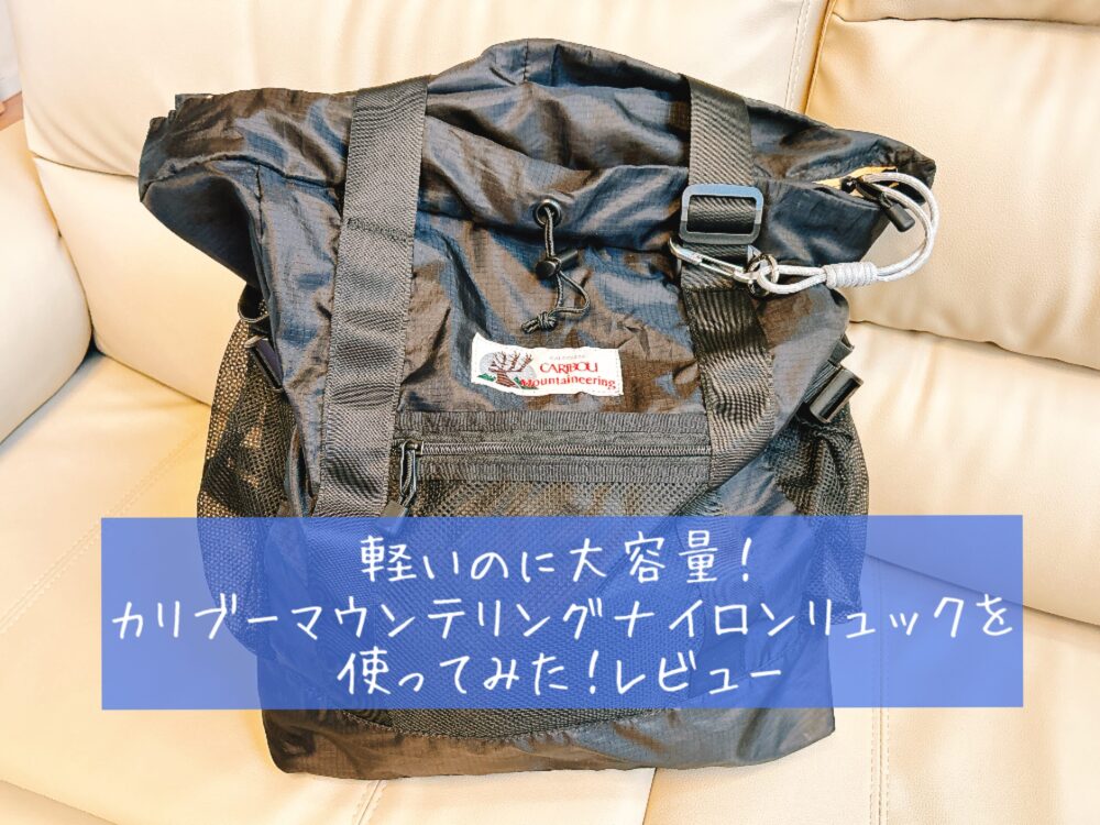 カリブーマウンテニアリング（CARIBOU MOUNTAINEERING）のナイロンリュック（バックパック）口コミ　レビュー　評判　ブログ　メリット　デメリット　軽い　大容量　おしゃれ　サイズ感　容量